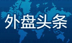 外盘头条：美国经济多层面现进一步放缓迹象 拜登特朗普舌战倒计时 英伟达CEO慈善基金会运作成谜 HM大跌